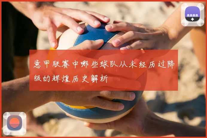 意甲联赛中哪些球队从未经历过降级的辉煌历史解析