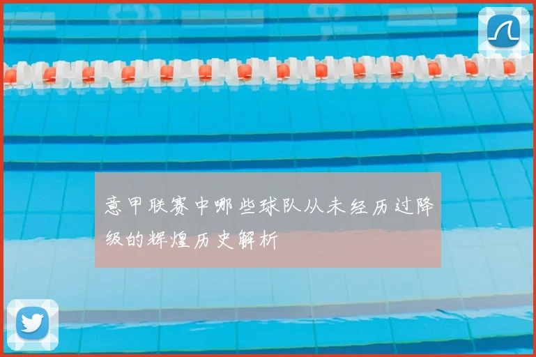 意甲联赛中哪些球队从未经历过降级的辉煌历史解析